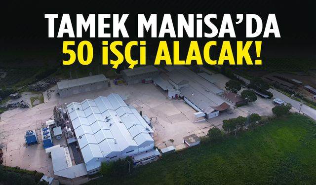 TAMEK Manisa’da 50 işçi alacak!