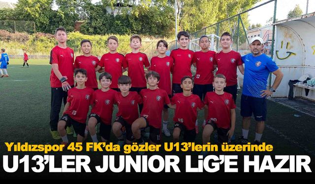 Yıldızspor 45 FK U13 Takımı Junior Lig’e hazır