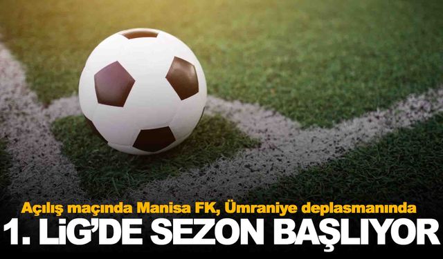 Trendyol 1. Lig’de sezon açılıyor… İlk maçta Manisa FK sahne alacak