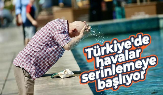 Meteoroloji Duyurdu: Türkiye'de havalar serinlemeye başlıyor!