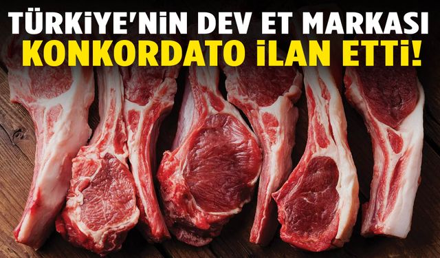 Türkiye'nin dev et markası konkordato ilan etti!