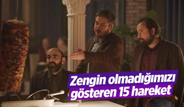 Zengin olmadığımızı gösteren 15 hareket: Herkes birbirine gönderiyor