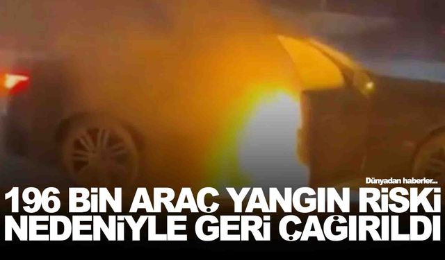 Dev markalardan şok karar… 196 bin araç yangın riski nedeniyle geri çağırıldı