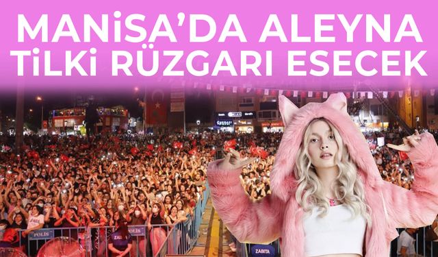 Alaşehir’de Aleyna Tilki rüzgarı esecek!