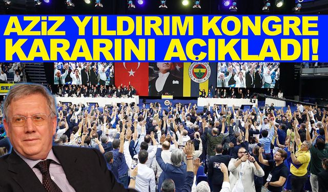 Merakla bekleniyordu… Aziz Yıldırım kongre kararını açıkladı!