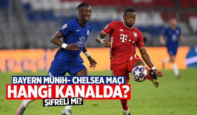 Bayern Münih – Chelsea Maçı Hangi Kanalda? Maç Şifreli Mi?