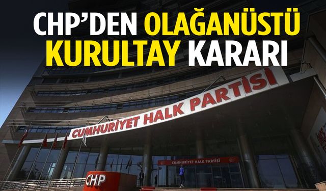 CHP’den olağanüstü kurultay kararı! Tarih belli oldu…