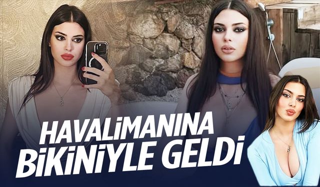 Derin Talu havalimanına bikiniyle geldi