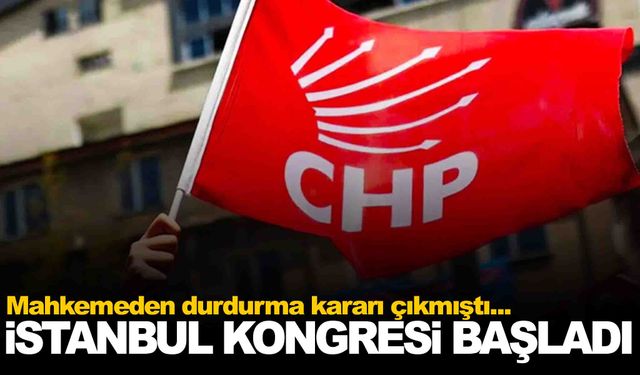 Mahkeme durdurma kararı vermişti… CHP İstanbul il kongresi başladı!