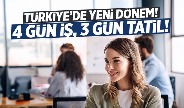Haftada 4 gün mesai yapılacak! 3 gün tatil... İşte tarih!