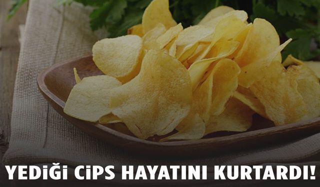 Yediği cips hayatını kurtardı!