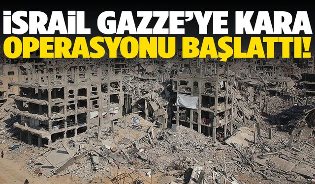 İsrail Gazze’ye kara operasyonu başlattı
