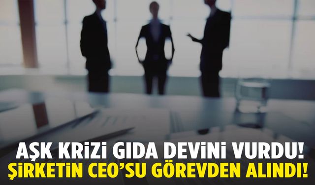 Dev şirkette gizli aşk krizi! CEO görevden alındı!