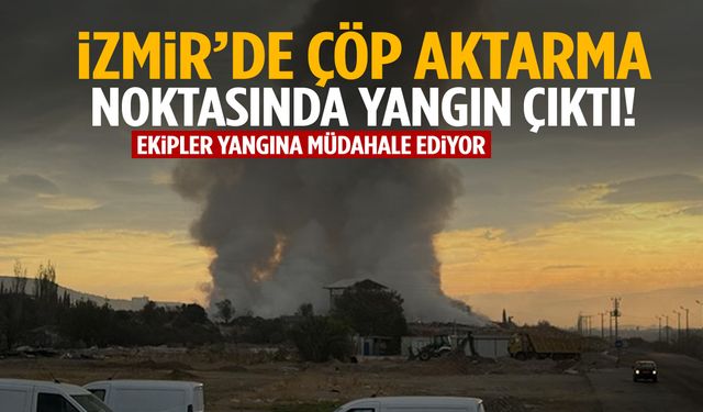 İzmir’de çöp aktarma noktasında yangın!
