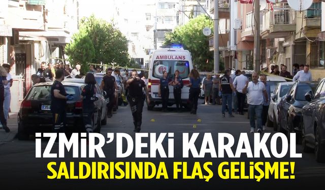 İzmir’deki karakol saldırısında flaş gelişme!