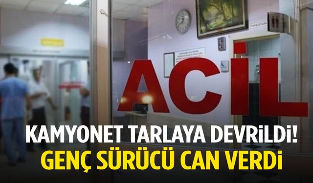 Kütahya’da kamyonet tarlaya uçtu: Genç sürücü hayatını kaybetti