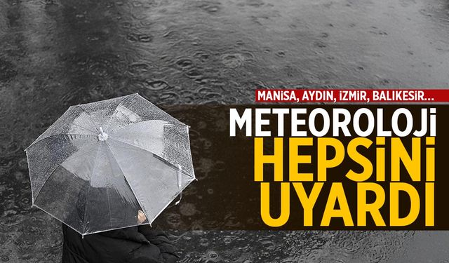 Manisa, Aydın, İzmir, Balıkesir… Meteoroloji Hepsini Uyardı