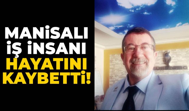 Manisalı iş insanı Güneri Erikçi hayatını kaybetti