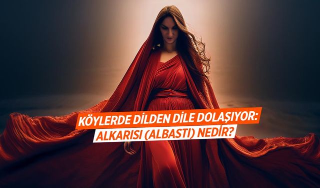 Manisa Köylerinde Dilden Dile Dolaşıyor: Alkarısı (Albastı) Nedir?
