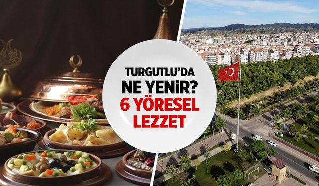 Turgutlu’da Ne Yenir? Turgutlu’nun 6 Meşhur Lezzeti