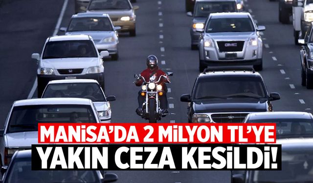 Manisa'da 2 milyon TL'ye yakın ceza kesildi!