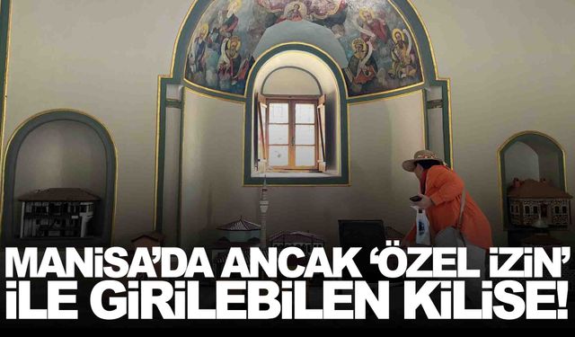 Manisa’da ancak ‘özel izin’ ile girilebilen kilise…