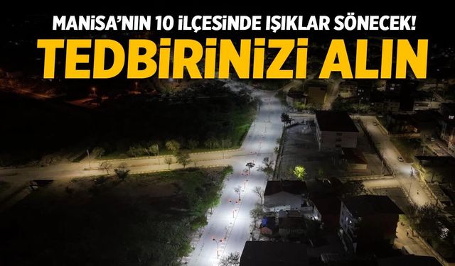 Manisa'nın 10 ilçesinde elektrikler gidecek