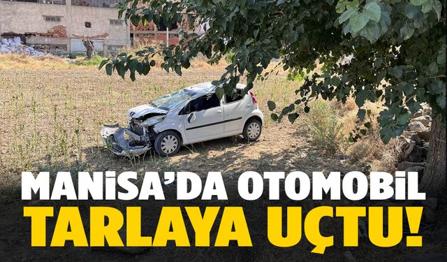 Manisa’da otomobil tarlaya uçtu! Yaralılar var…