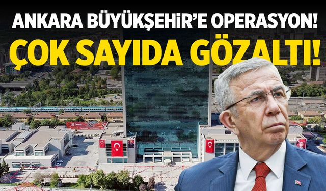 Ankara Büyükşehir Belediyesi'ne şok operasyon! Çok sayıda gözaltı...