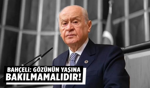 Devlet Bahçeli: Gözünün yaşına bakılmamalıdır!