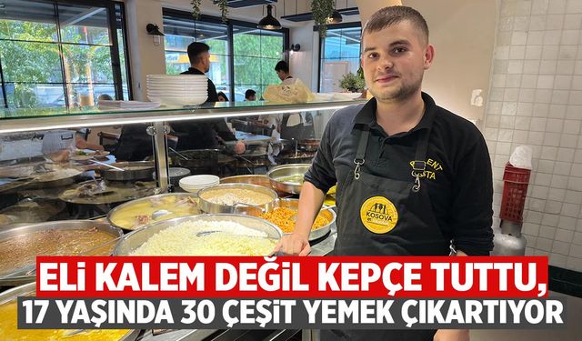 Okula gitmeden mutfağa girdi: 17 yaşında 30 yemek çıkarıyor