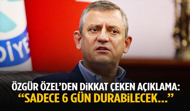 Özgür Özel’den dikkat çeken açıklama: “Sadece 6 gün durabilecek…”