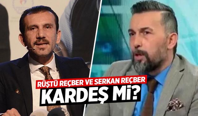 Rüştü Reçber ve Serkan Reçber kardeş mi?