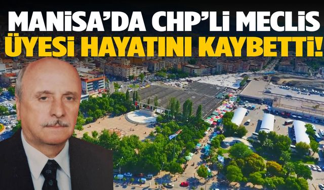 Manisa’da CHP’li belediye meclis üyesi hayatını kaybetti!