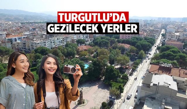 Turgutlu'da Gezilecek Yerler: Tarihi Yapılar, Doğal Güzellikler ve Alışveriş Noktaları