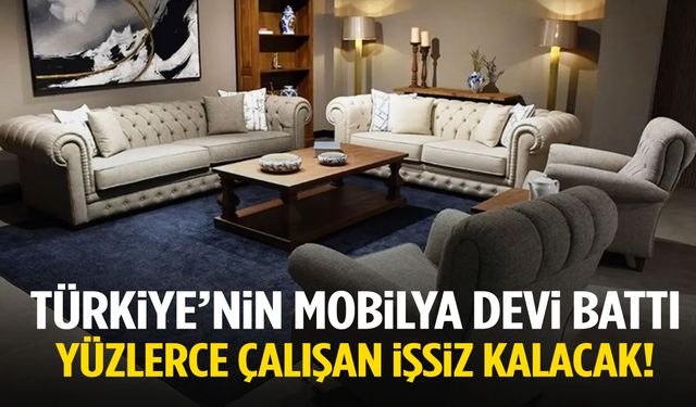 Türkiye’nin mobilya devi battı: Yüzlerce çalışan işsiz kalacak!