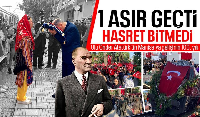 1 asır geçti Manisalıların hasreti bitmedi! Atatürk'ün Manisa'ya gelişinin 100. yılı...