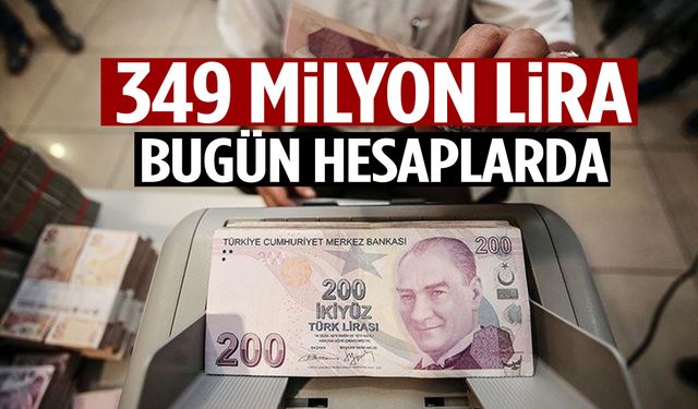 349 milyon lira bugün hesaplarda!