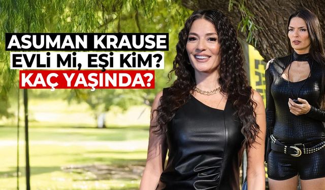 Asuman Krause Evli Mi? Kaç Yaşında ve Eşi Kim? Çocuğu Var Mı?