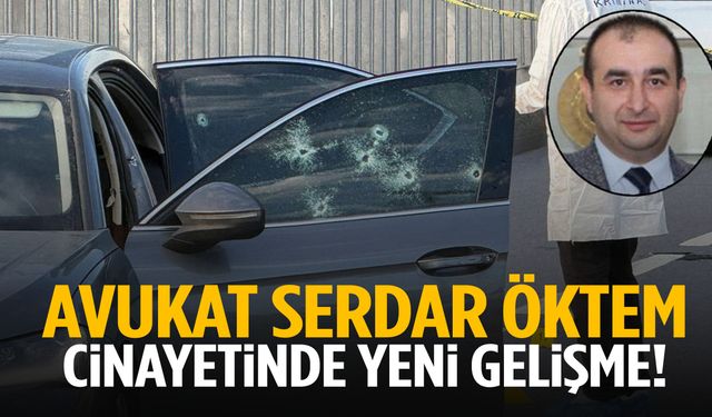 Avukat Serdar Öktem cinayetinde yeni gelişme!