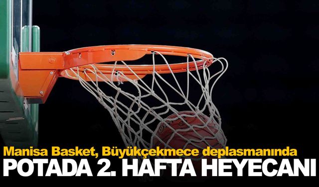 Basketbol Süper Ligi’nde 2. hafta heyecanı başlıyor… Manisa Basket Pazar günü parkeye çıkacak