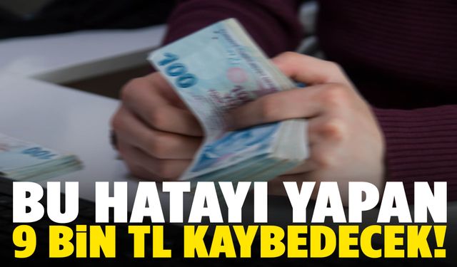 Çalışanlar dikkat! Bu hatayı yapan 9 bin TL kaybedecek!