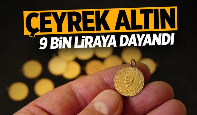 Çeyrek altın 9 bin liraya dayandı! Anlık altın fiyatları