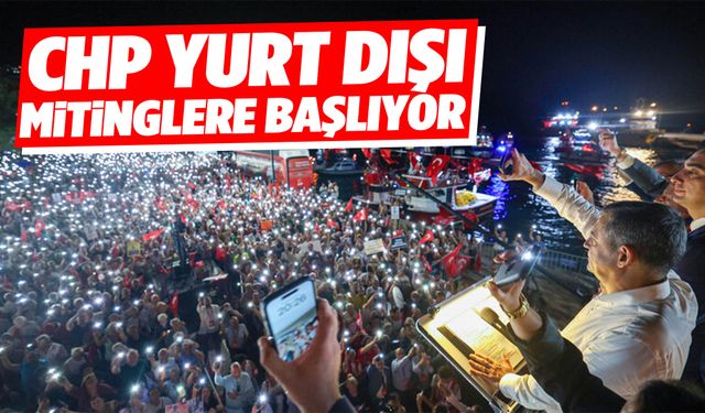 CHP yurt dışı mitinglere başlıyor!