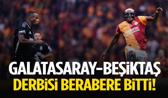 Derbide kazanan çıkmadı… Galatasaray ve Beşiktaş 1-1 berabere kaldı