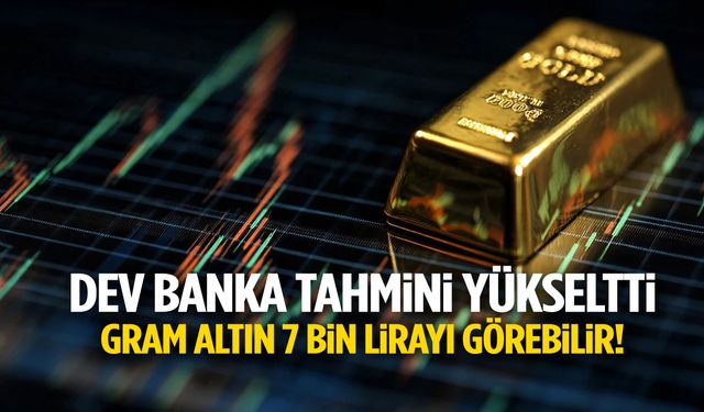 Dev banka tahmini yükseltti: Gram altında 7 bin lira beklentisi!