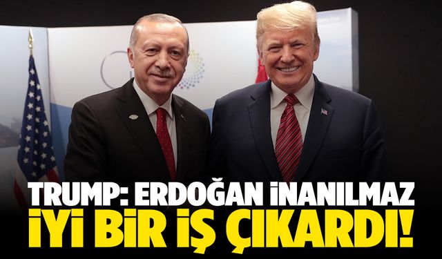 Trump: Erdoğan inanılmaz bir iş çıkardı!