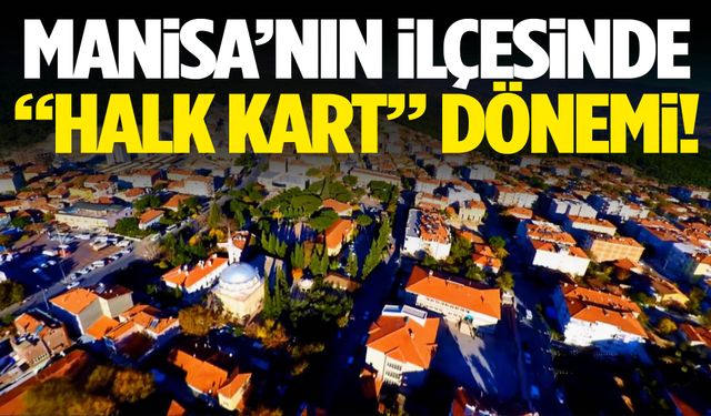 Manisa’nın ilçesinde Halk Kart dönemi başlıyor