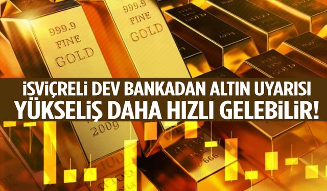 İsviçreli dev bankadan altın uyarısı: Yükseliş daha hızlı gelebilir