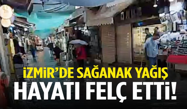 İzmir’de sağanak yağış hayatı felç etti... Vatandaşlar zor anlar yaşadı!